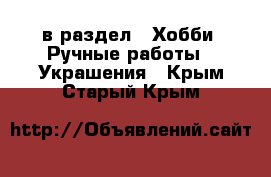  в раздел : Хобби. Ручные работы » Украшения . Крым,Старый Крым